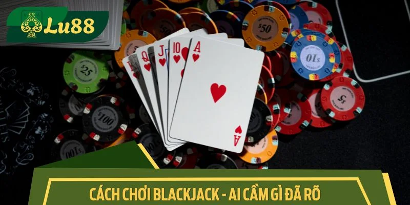 Cách chơi Blackjack - Ai cầm gì đã rõ