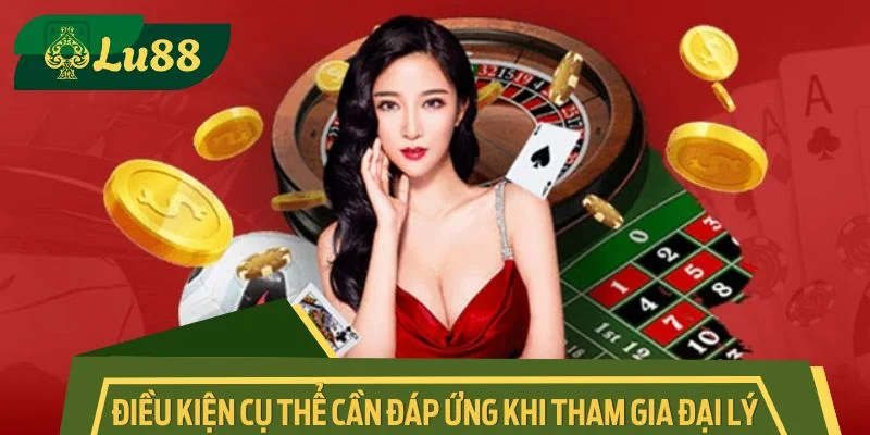 Mọi điều kiện cụ thể cần đáp ứng khi tham gia đại lý