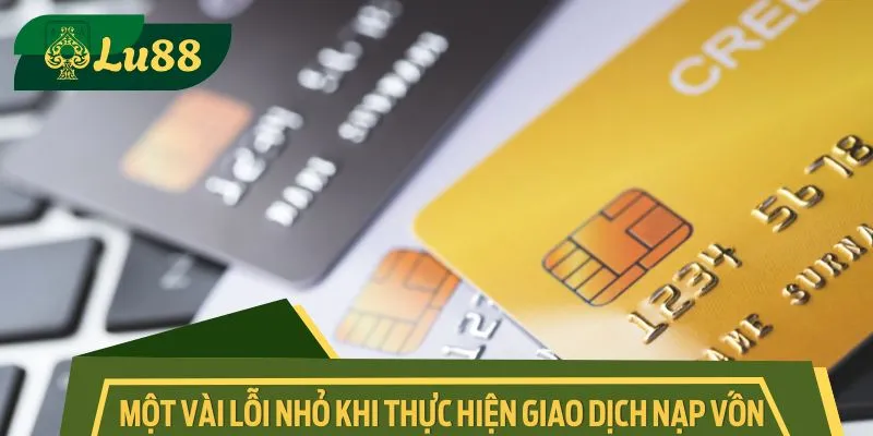 Một vài lỗi nhỏ khi thực hiện giao dịch nạp vốn