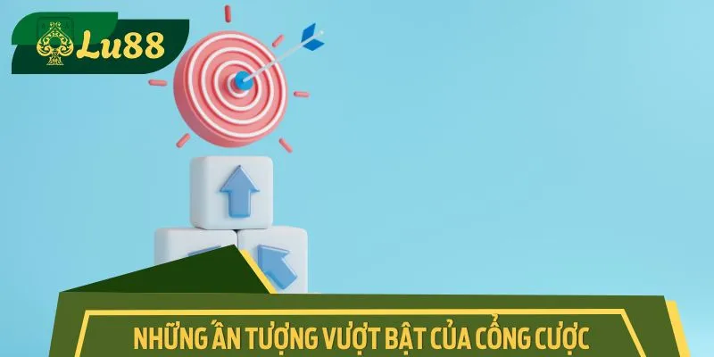 Những ấn tượng vượt bật khi tìm hiểu về cổng cược